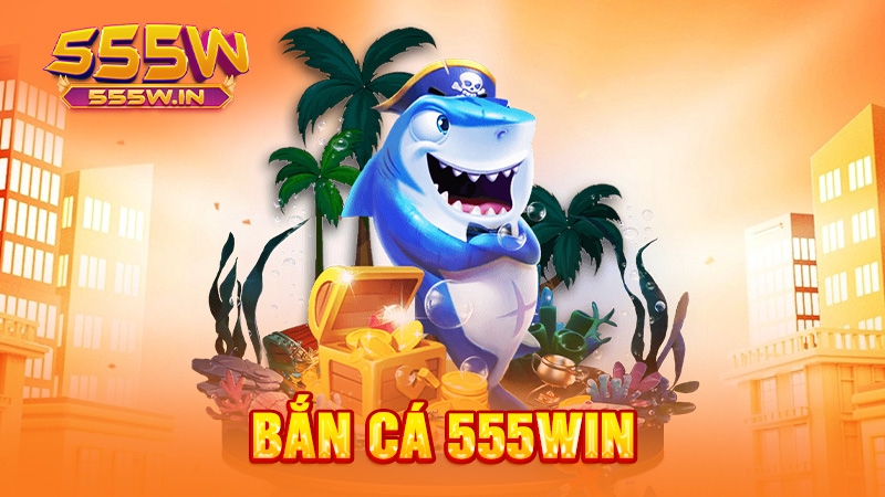 Bắn cá 555win