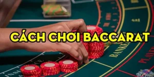 Cách chơi Baccarat kiếm lãi thần tốc