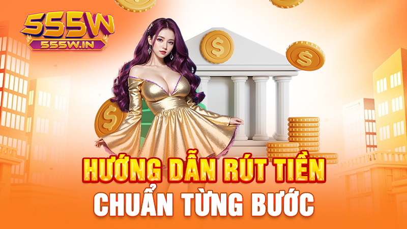 Hướng dẫn rút tiền chuẩn từng bước